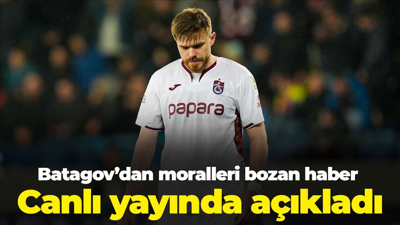 Batagov’dan moralleri bozan haber: Canlı yayında açıkladı