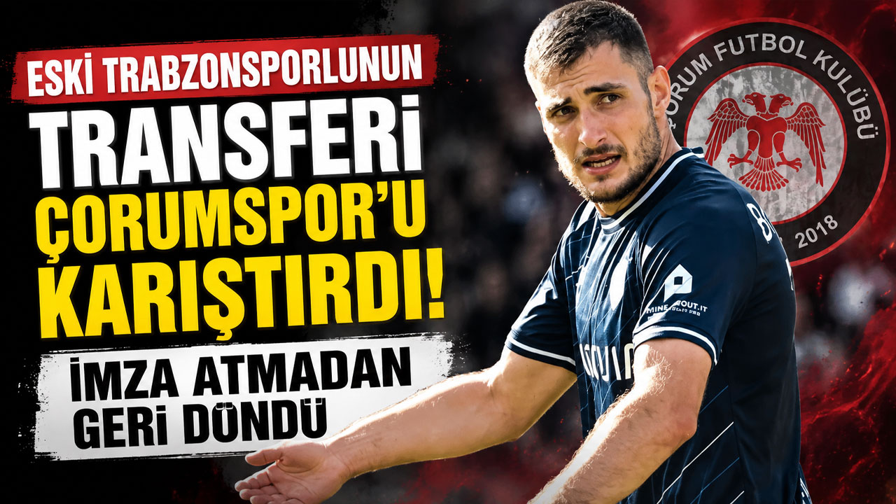 Eski Trabzonsporlunun transferi Çorumspor’u karıştırdı! İmza atmadan geri döndü