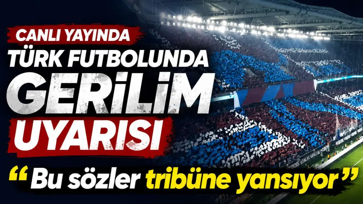 Canlı yayında Türk futbolunda gerilim uyarısı: “Bu sözler tribüne yansıyor”